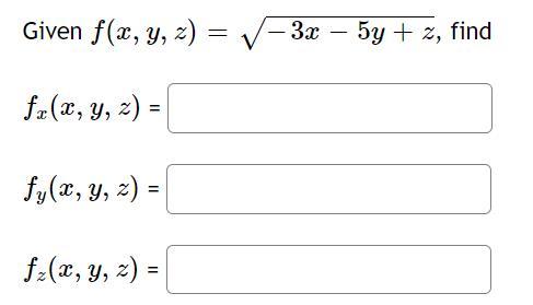 Given \( f(x, y, z)=\sqrt{-3 x-5 y+z} \), \( f_{x}(x, y, z)= \) \( f_{y}(x, y, z)= \) \( f_{z}(x, y, z)= \)