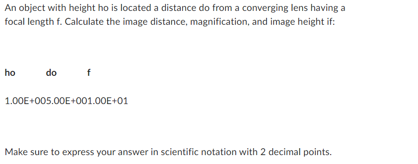 An object with height ho is located a distance do from a converging lens having a focal length \( \mathrm{f} \). Calculate th