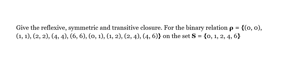 Solved Give the reflexive, symmetric and transitive closure. | Chegg.com