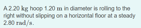 Solved A 2.20 Kg Hoop 1.20 M In Diameter Is Rolling To The | Chegg.com