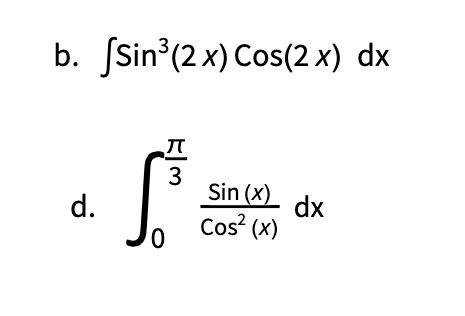 o. \( \int \sin ^{3}(2 x) \cos (2 x) d x \) d. \( \int_{0}^{\frac{\pi}{3}} \frac{\sin (x)}{\cos ^{2}(x)} d x \)