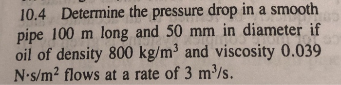 Solved 10.4 Determine the pressure drop in a smooth pipe 100 | Chegg.com
