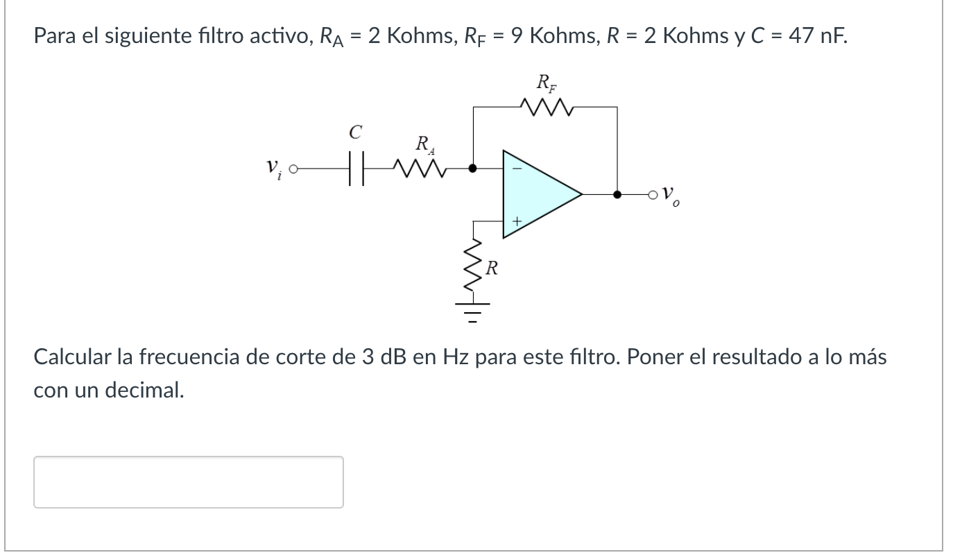 Para el siguiente filtro activo, \( R_{\mathrm{A}}=2 \) Kohms, \( R_{\mathrm{F}}=9 \) Kohms, \( R=2 \) Kohms y \( C=47 \mathr