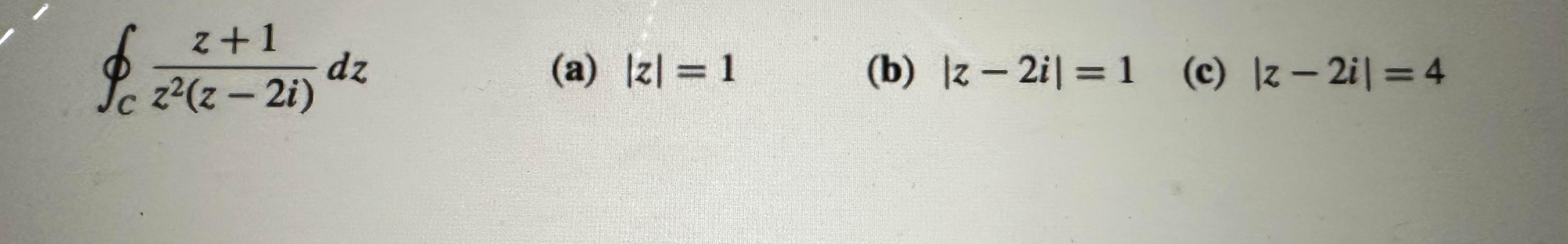 Solved ∮Cz2(z−2i)z+1dz (a) ∣z∣=1 (b) ∣z−2i∣=1 (c) ∣z−2i∣=4 | Chegg.com