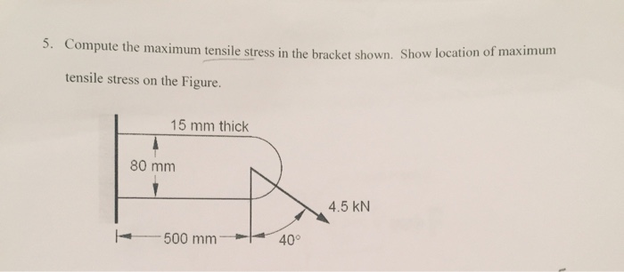 Solved 5. Compute the maximum tensile stress in the bracket | Chegg.com