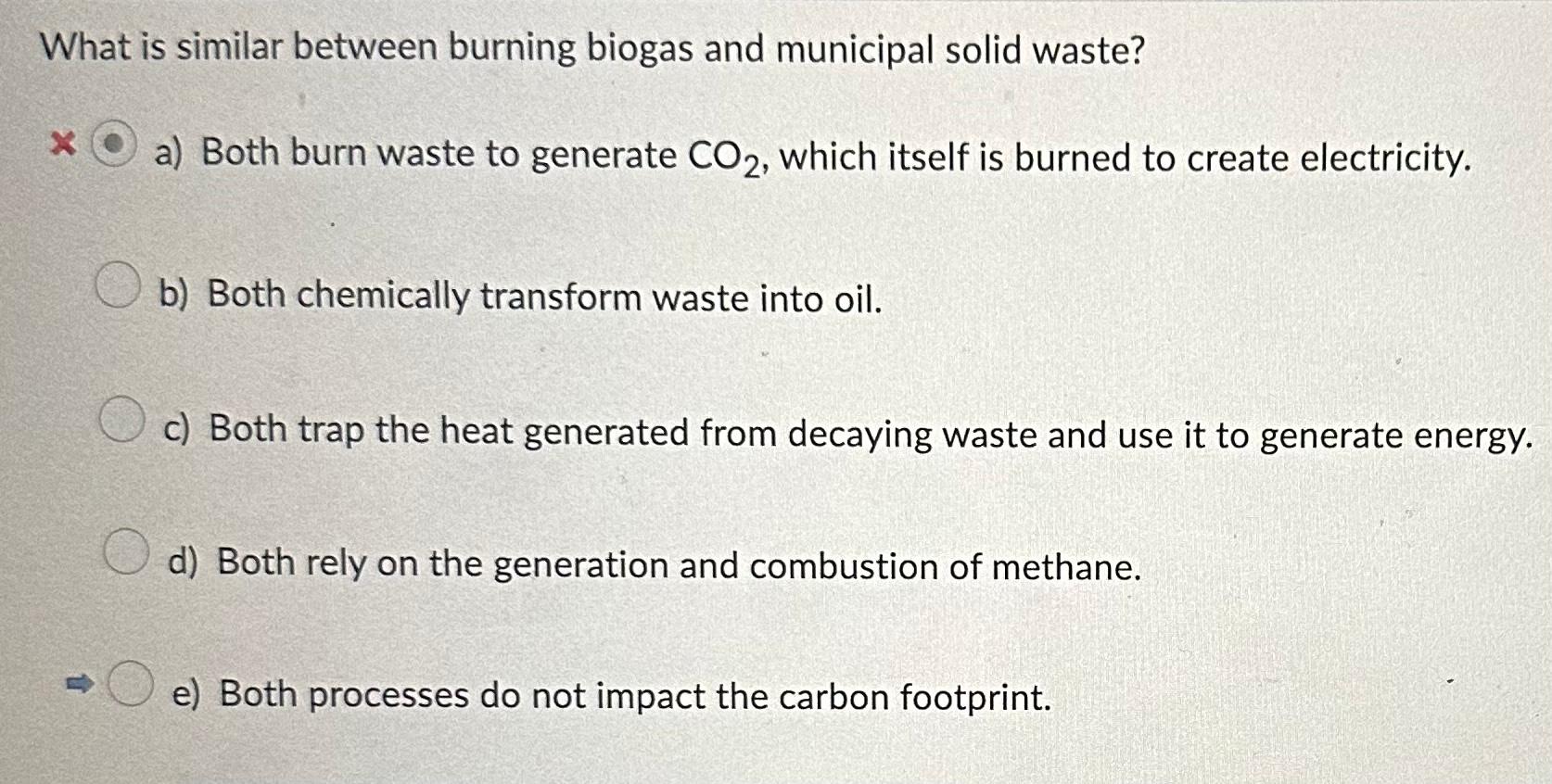 What is similar between burning biogas and municipal solid waste?
a) Both burn waste to generate \( \mathrm{CO}_{2} \), which