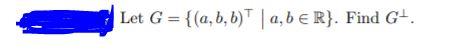 Solved Let G = {(a,b,b) | A, B ER}. Find G'. | Chegg.com