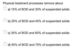 Solved Physical Treatment Processes Remove About A) 15% Of | Chegg.com