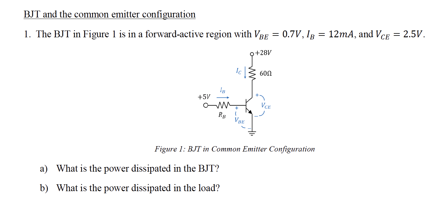 BJT and the common emitter configuration
1. The BJT in Figure 1 is in a forward-active region with \( V_{B E}=0.7 \mathrm{~V}