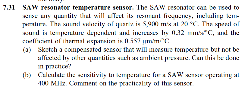 7.31 SAW resonator temperature sensor. The SAW resonator can be used to
sense any quantity that will affect its resonant freq