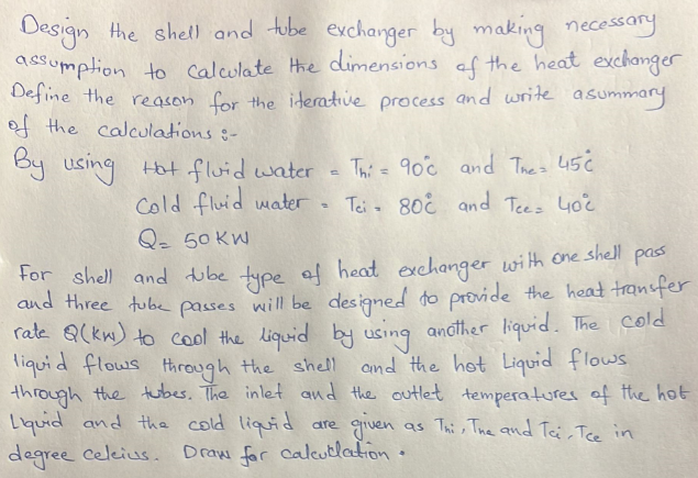 Design the shell and tube exchanger by making necessary assumption to calculate the dimensions of the heat exchanger Define t