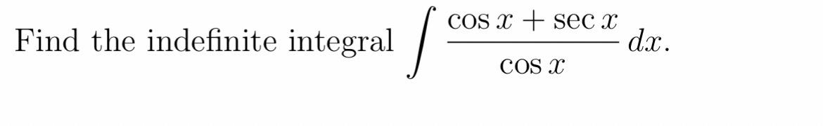 Solved Find the indefinite integral ∫cosxcosx+secxdx | Chegg.com