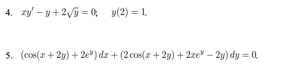 4. \( x y^{\prime}-y+2 \sqrt{y}=0 ; \quad y(2)=1 \) 5. \( \left(\cos (x+2 y)+2 e^{y}\right) d x+\left(2 \cos (x+2 y)+2 x e^{y