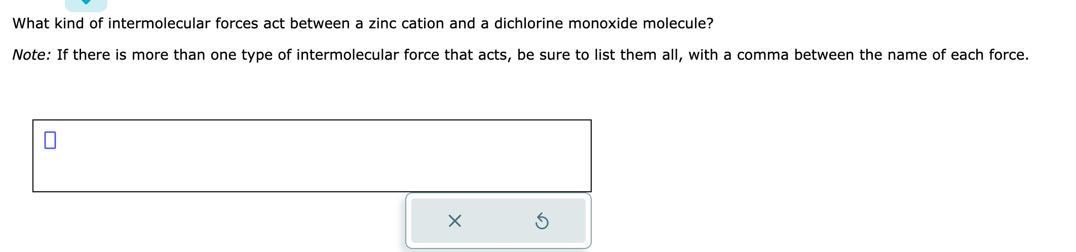 What kind of intermolecular forces act between a zinc cation and a dichlorine monoxide molecule?
Note: If there is more than 