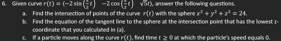 Solved Given curve r(t)=〈(-2 sin⁡(π/2 t)&-2 cos⁡(π/2 t)&√5 | Chegg.com