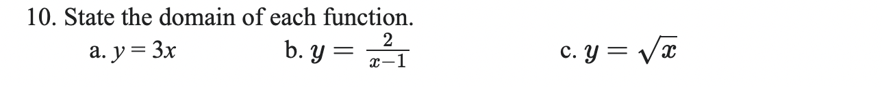 10. State the domain of each function. a. \( y=3 x \) b. \( y=\frac{2}{x-1} \) c. \( y=\sqrt{x} \)