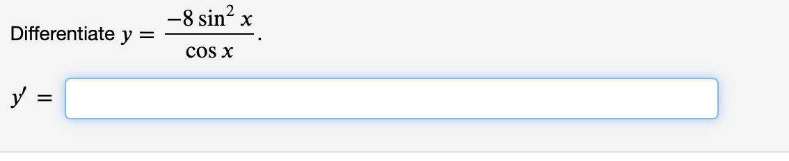 Differentiate \( y=\frac{-8 \sin ^{2} x}{\cos x} \) \( y^{\prime} \)