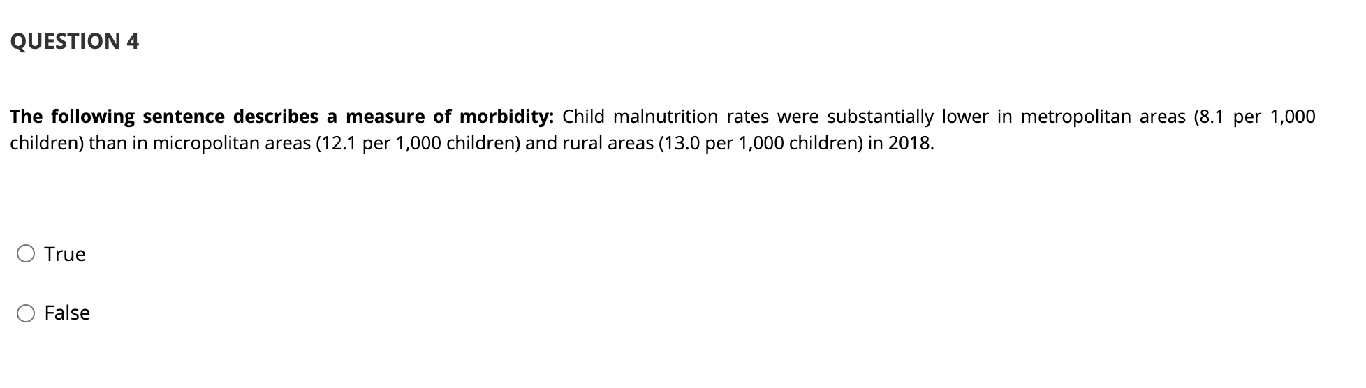 QUESTION 4 The following sentence describes a measure of morbidity: Child malnutrition rates were substantially lower in metr