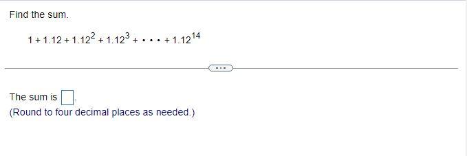 Solved Find the sum. 1+1.12+1.122+1.123+⋯+1.1214 The sum is | Chegg.com
