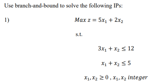 Solved Use branch-and-bound to solve the following IPs: 1) | Chegg.com