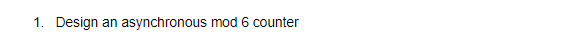 Solved 1. Design an asynchronous mod 6 counter | Chegg.com