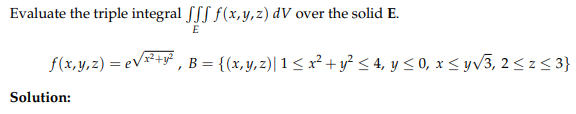 Evaluate the triple integral \( \iiint_{E} f(x, y, z) d V \) over the solid \( \mathbf{E} \). \[ f(x, y, z)=e^{\sqrt{x^{2}+y^