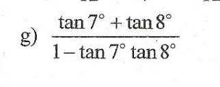 Solved g) tan 7° + tan 8° 1- tan 7° tan 8° | Chegg.com
