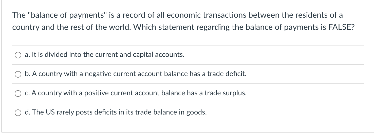 The balance of payments is a record of all economic transactions between the residents of a country and the rest of the wor