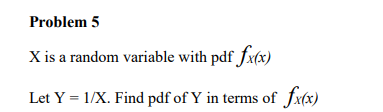 Solved Problem 5 X is a random variable with pdf fx(x) Let Y | Chegg.com