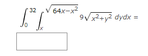 \( \int_{0}^{32} \int_{x}^{\sqrt{64 x-x^{2}}} 9 \sqrt{x^{2}+y^{2}} d y d x= \)