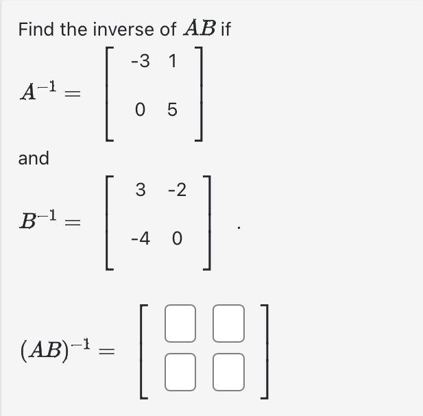 Solved Find the inverse of AB if A−1=[−3015] and | Chegg.com