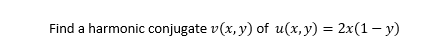 Find a harmonic conjugate v(x, y) of u(x, y) = 2x(1 - y)