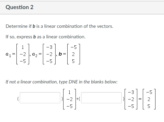 Solved Question 2 Determine If B Is A Linear Combination Of | Chegg.com