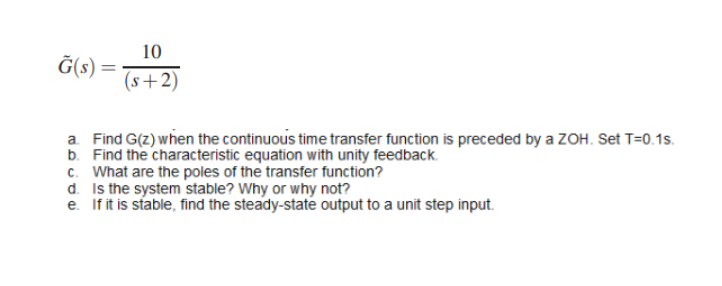 Continuous Time Transfer Function Solved tilde(G)(s)=10(s+2)a. Find G(z) when the continuous | Chegg.com