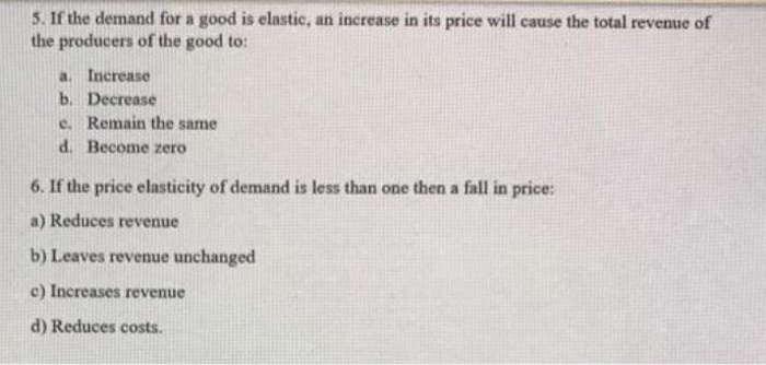 Solved 5. If the demand for a good is elastic, an increase | Chegg.com