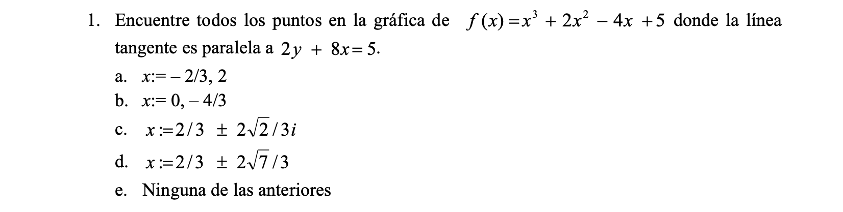 3 =X 1. Encuentre todos los puntos en la gráfica de f(x)=x + 2x² - 4x +5 donde la línea tangente es paralela a 2y + 8x= 5. a