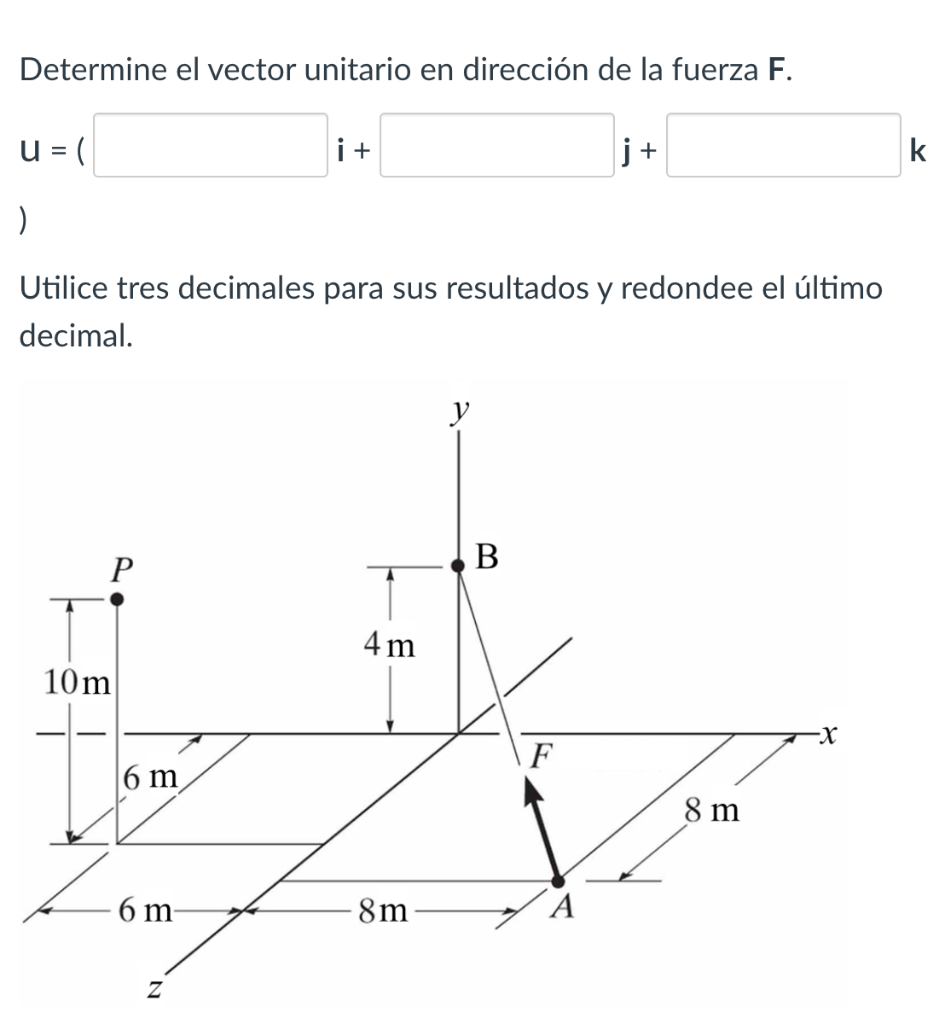 Determine el vector unitario en dirección de la fuerza F. \[ \mathrm{U}=( \] \[ \mathbf{i}+ \] \( \mathbf{j}+ \) ) Utilice tr