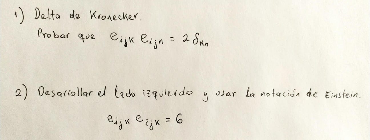 1) Delta de Kronecker. Probar que \( e_{i j k} e_{i j n}=2 \delta_{k n} \) 2) Desarrollar el lado izquierdo y usar la notació