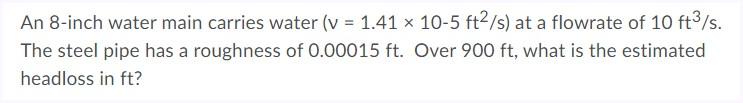 Solved An 8-inch water main carries water (v = 1.41 x 10-5 | Chegg.com