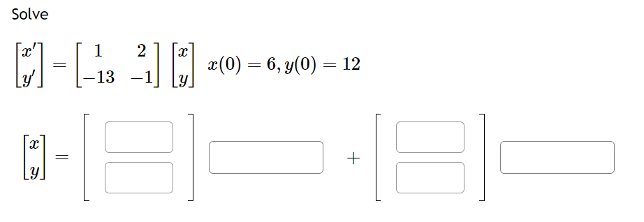 Solve \[ \begin{array}{l} {\left[\begin{array}{l} x^{\prime} \\ y^{\prime} \end{array}\right]=\left[\begin{array}{cc} 1 & 2 \