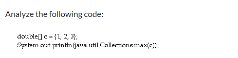 Solved Analyze the following code: doubleſ c = {1, 2, 3}} | Chegg.com
