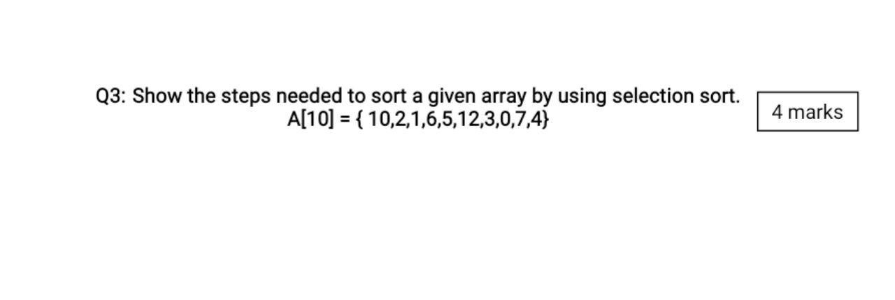 Solved Q3: Show the steps needed to sort a given array by | Chegg.com