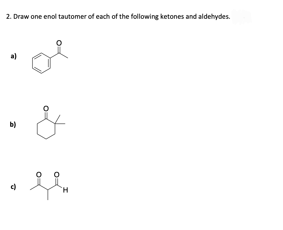Solved 2. Draw one enol tautomer of each of the following