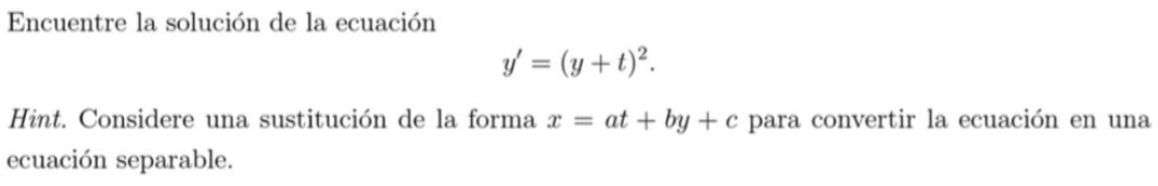 Encuentre la solución de la ecuación \[ y^{\prime}=(y+t)^{2} . \] Hint. Considere una sustitución de la forma \( x=a t+b y+c