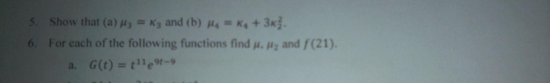 Solved 5. Show that (a) μ3=κ3 and (b) μ4=κ4+3κ22. 6. For | Chegg.com