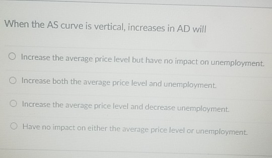 Solved When the AS curve is vertical, increases in AD will O | Chegg.com