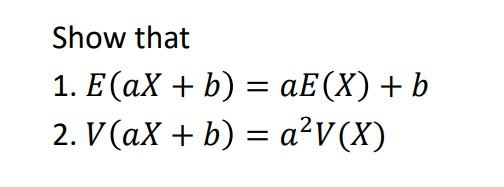 Solved Show that 1. E(aX + b) = aE(X) + b 2. V(aX + b) = | Chegg.com