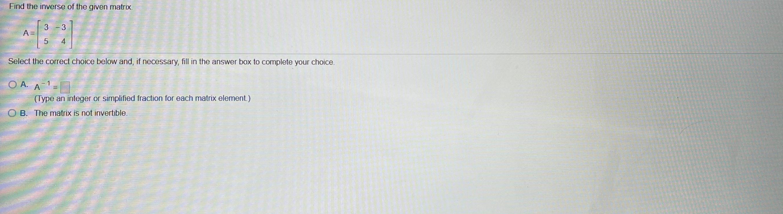 Solved Find the inverse of the given matrix 3 - 3 A= 5 4 | Chegg.com