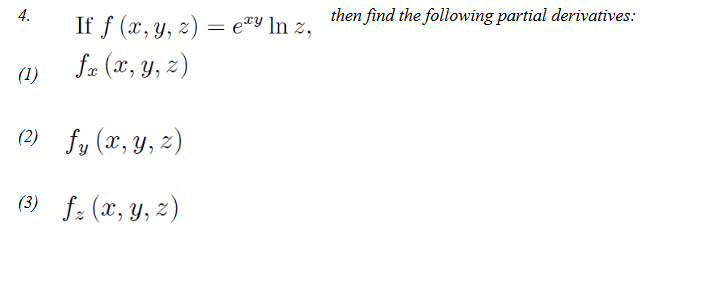 4. If \( f(x, y, z)=e^{x y} \ln z \), then find the following partial derivatives: (1) \( f_{x}(x, y, z) \) (2) \( f_{y}(x, y