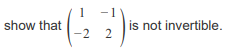 Solved show that (1−2−12) is not invertible. | Chegg.com